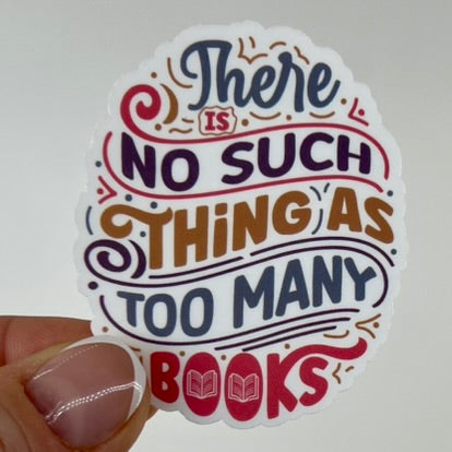 Vinyl Sticker; No Such Thing As Too Many Books, 3X2.5"